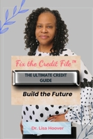 Fix the Credit File: The Ultimate Credit Guide - Build the Future B0H5N9JRND Book Cover