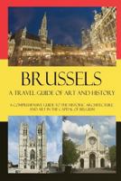 Brussels - A Travel Guide of Art and History: A comprehensive guide to the historic architecture and art in the capital of Belgium 1533014310 Book Cover