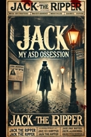 My ASD obsession: Jack The Ripper B0F263SM6X Book Cover