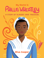 My Name Is Phillis Wheatley: A Story of Slavery and Freedom 1553378121 Book Cover