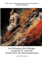 Im Schatten des Königs: Leopold II. und die Schrecken des Kolonialismus: Wie Gier und Grausamkeit die Geschichte Afrikas prägten (German Edition) 338442882X Book Cover