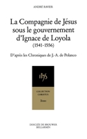 La Compagnie de Jésus sous le gouvernement d'Ignace de Loyola, 1541-1556: D'après les Chroniques de J.-A. de Polanco 2220031985 Book Cover