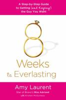 8 Weeks to Everlasting: A Step-By-Step Guide to Getting (and Keeping!)  the Guy You Want 125002062X Book Cover