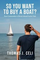 So You Want To Buy A Boat?: Past Commodore of Kent Island Yacht Club 1968750835 Book Cover
