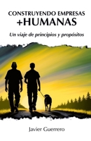 CONSTRUYENDO EMPRESAS +HUMANAS: Un viaje de principios y propósitos (Spanish Edition) B0FJ82FQ4M Book Cover