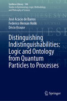 Distinguishing Indistinguishabilities: Logic and Ontology from Quantum Particles to Processes (Synthese Library, 546) 3032372445 Book Cover