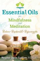 Essential Oils for Mindfulness and Meditation: Relax, Replenish, and Rejuvenate 1620557622 Book Cover