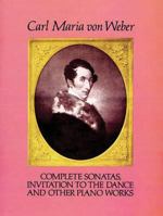 Complete Sonatas, Invitation to the Dance and Other Piano Works (Classical Music for Keyboard) 0486272621 Book Cover