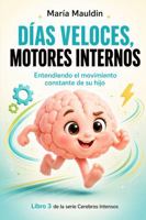 DÍas veloces, motores internos: Entendiendo el movimiento constante de su hijo (Cerebros Intensos) (Spanish Edition) 1967382115 Book Cover