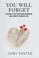 YOU WILL FORGET: A Guide to Getting Over Someone Who Didn’t Deserve You 659882396X Book Cover