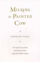 Milking the Painted Cow: The Creative Power of Mind and the Shape of Reality in Light of the Buddhist Tradition (Buddhism in the West) 0898003687 Book Cover