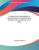 Le Registre De La Municipalite De Savigny Pendant La Revolution Du 30 Novembre 1791 Au 4 Pluviose An IV (1891) 1120399181 Book Cover