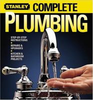 Complete Plumbing: Step-by-Step Instructions, Repairs and Upgrades, Kitchen and Bathroom Projects (Stanley Complete Projects Made Easy)
