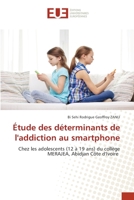 Étude des déterminants de l'addiction au smartphone: Chez les adolescents (12 à 19 ans) du collège MERAJEA, Abidjan Côte d'Ivoire (French Edition) 6203454877 Book Cover