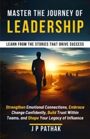 Master the Journey of Leadership: Strengthen Emotional Connections, Embrace Change Confidently, Build Trust Within Teams and Shape Your Legacy of Influence (Rise and Thrive) B0DZ1TCJZK Book Cover