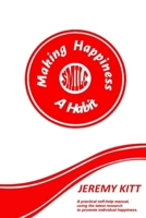 Making Happiness a Habit: Lead a Happier and More Fulfilled Life. a Practical Self Help Manual Focusing on Individual Happiness and Happiness at Work. Develop a Positive Outlook, Boost Your Self Confi 1544177852 Book Cover