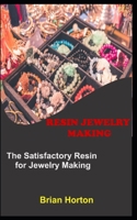 RESIN JEWELRY MAKING: The Satisfactory Resin for Jewelry Making B09K262FRY Book Cover