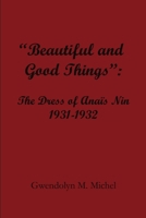 Beautiful and Good Things : The Dress of Ana?s Nin 1931-1932 0999122231 Book Cover
