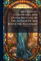 Mrs. Hastie's Comforters, And Other Sketches, By The Author Of 'ben Boyce The Beachman'. 1178981738 Book Cover