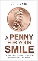 A Penny For Your Smile: A simple way to plant seeds for happiness into the world 0983534497 Book Cover