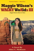 Maggie Wilson's WACKY Worlds III : Maggie Returns Home to Chaos 1500201375 Book Cover