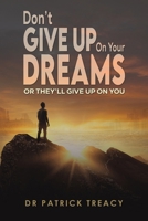 Don't Give Up on Your Dreams: Or they’ll give up on you 1035859130 Book Cover