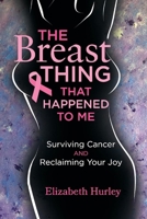 The Breast Thing that Happened to Me: Surviving cancer and reclaiming your Joy 1098328132 Book Cover