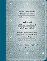 Kasem’s Dictionary of linguistic terms English-Arabic-Germanقـــــامـــــــوس قــــاســـم لـمــصـطـلـحــات عــلـم الـلــغــة إنـجليزي - عــربـي - ... Volume I Band I الجزء الأوّل A-L B08PJGF12D Book Cover
