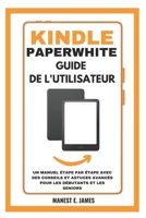 Kindle Paperwhite Guide de l'utilisateur: Un manuel étape par étape avec des conseils et astuces avancés pour les débutants et les seniors (French Edition) B0F2TQWFG5 Book Cover