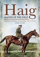 Haig: Master of the Field: Major-General Sir John Davidson K.C.M.G., C.B., D.S.O. 1848843623 Book Cover