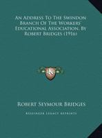 An Address To The Swindon Branch Of The Workers' Educational Association, By Robert Bridges 1162073098 Book Cover