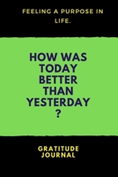 How Was Today Better Than Yesterday : : a Daily Gratitude Journal : 120 Pages to Practice Daily Gratitude and Appreciation (Gift Ideas) 165242444X Book Cover