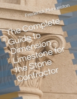 The Complete Guide to Dimension Limestone for the Stone Contractor B0FRN52W2Z Book Cover