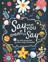 Say What You Want To Say: An Adult Coloring Book for Stress Relief and Relaxation B0F79YSGSL Book Cover