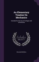 An elementary treatise on mechanics: designed for the use of students in the university 1340651114 Book Cover