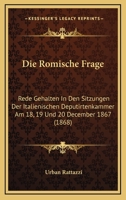 Die Romische Frage: Rede Gehalten In Den Sitzungen Der Italienischen Deputirtenkammer Am 18, 19 Und 20 December 1867 (1868) 1168341442 Book Cover