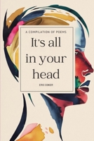It's All In Your Head: A Compilation Of Poems B0FZLBG3GV Book Cover