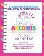 5-MIN Diario de Gratitud, Una Libreta de Gratitud Guiada - Cuenta los Arcoíris no las Tormentas: 30+ Dias de Agradecimiento & Reflexión, Libro de ... para Niños de Edades 3+ B088GNKBY8 Book Cover