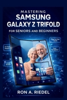 Mastering Samsung Galaxy Z Trifold for Seniors and Beginners (Technology Guides Made Easy for Seniors and Beginners) B0GKYTXW7Z Book Cover