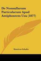 De Nonnullarum Particularum Apud Antiphontem Usu (1877) 1167386027 Book Cover