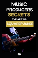 MUSIC PRODUCERS SECRETS: THE ART OF SQUAREPUSHER: Breakbeats, Bass & Sound Design: Techniques, Mindset & Workflow B0GFFS6TL8 Book Cover