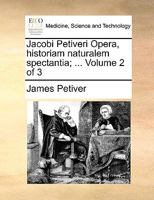 Jacobi Petiveri Opera, historiam naturalem spectantia; ... Volume 2 of 3 1140895370 Book Cover