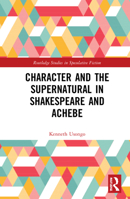 Character and the Supernatural in Shakespeare and Achebe 0367710935 Book Cover