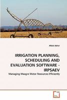 IRRIGATION PLANNING, SCHEDULING AND EVALUATION SOFTWARE - IRPSAEV: Managing Meagre Water Resources Efficiently 3639340086 Book Cover