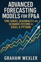 Advanced Forecasting Models for FP&A: Time Series, Seasonality, and Scenario Systems in Excel & Python: Practical Techniques B0G3PC2H35 Book Cover
