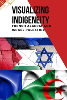 Visualizing Indigeneity: French Algeria and Israel Palestine 9952767595 Book Cover