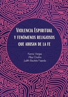 Violencia Espiritual y Fenómenos Religiosos Que Abusan de le Fe 1736126768 Book Cover