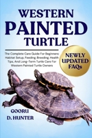 WESTERN PAINTED TURTLE: The Complete Care Guide For Beginners: Habitat Setup, Feeding, Breeding, Health Tips, And Long-Term Turtle Care For Western Painted Turtle Owners B0FKZMXFD8 Book Cover