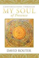 Conversations Through My Soul of Presence 1452503605 Book Cover