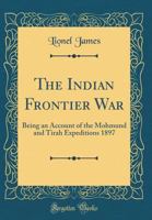 Indian Frontier War: Being an Account of the Mohund and Tirah Expeditions of 1897 1845741889 Book Cover